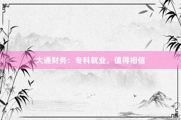 大通财务：专科就业，值得相信